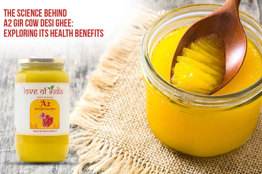 The Science Behind A2 Gir Cow Desi Ghee: Exploring its Health Benefits